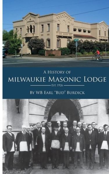 A History Milwaukie of Masonic Lodge - Wb Earl Bud Burdick Jr - Books - Createspace - 9781477557785 - May 28, 2012