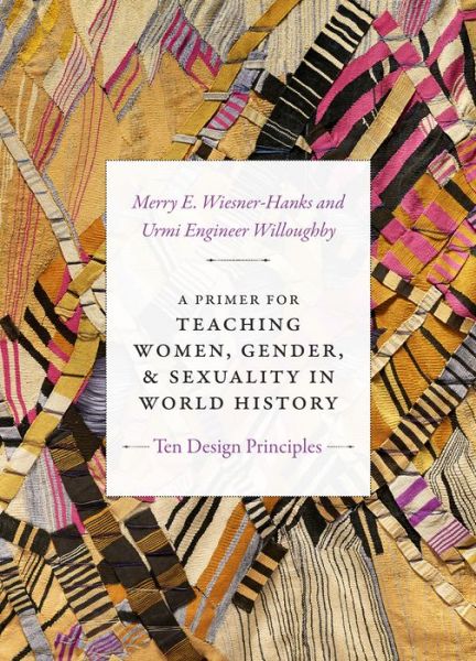 Cover for Merry E. Wiesner-Hanks · A Primer for Teaching Women, Gender, and Sexuality in World History: Ten Design Principles - Design Principles for Teaching History (Hardcover Book) (2018)