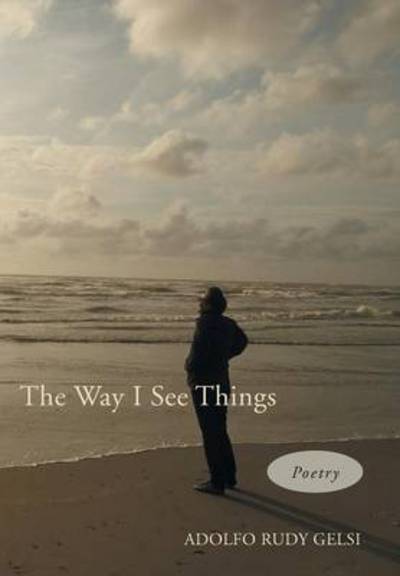 Cover for Adolfo Rudy Gelsi · The Way I See Things: a Collection of Contemporary Poetry (Inbunden Bok) (2013)