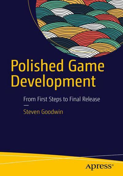 Polished Game Development: From First Steps to Final Release - Steven Goodwin - Books - APress - 9781484218785 - July 12, 2016