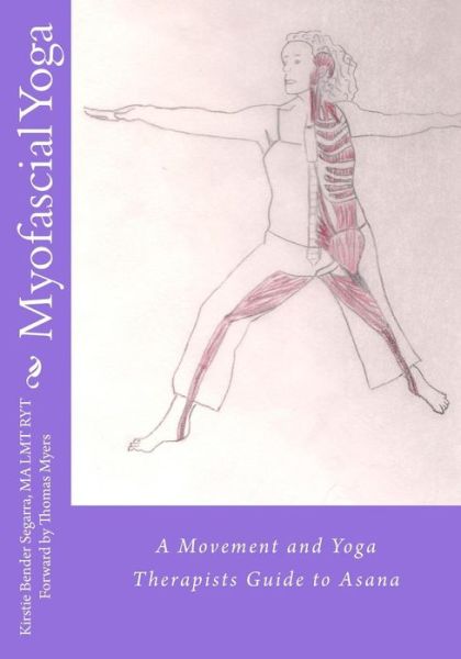 Myofascial Yoga: a Movement and Yoga Therapists Guide to Asana - Kirstie Bender Segarra - Livros - CreateSpace Independent Publishing Platf - 9781484838785 - 11 de agosto de 2013