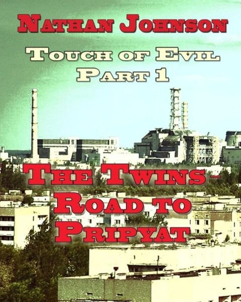 Touch of Evil, Part 1: the Twins, Road to Pripyat - Nathan Johnson - Kirjat - Createspace - 9781484966785 - keskiviikko 15. toukokuuta 2013