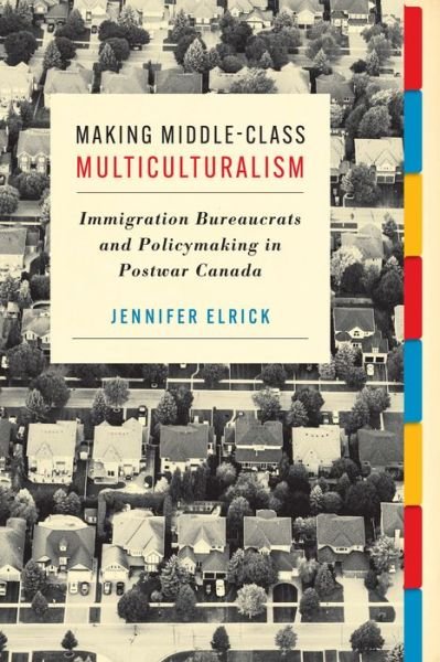 Jennifer Elrick · Making Middle-Class Multiculturalism: Immigration Bureaucrats and Policymaking in Postwar Canada (Paperback Bog) (2022)