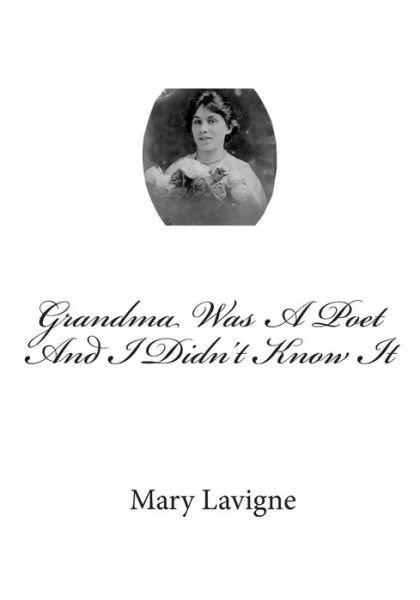 Mary Lavigne · Grandma Was a Poet and I Didn't Know It (Paperback Book) (2013)