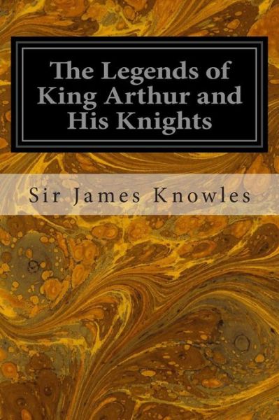 Cover for James Knowles · The Legends of King Arthur and His Knights (Paperback Book) (2014)