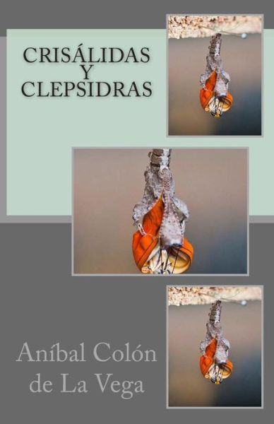 Cover for Anibal Colon De La Vega · Crisalidas Y Clepsidras (Paperback Book) (2014)