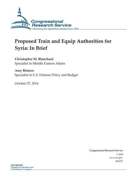 Proposed Train and Equip Authorities for Syria: in Brief - Congressional Research Service - Boeken - Createspace - 9781503089785 - 27 oktober 2014