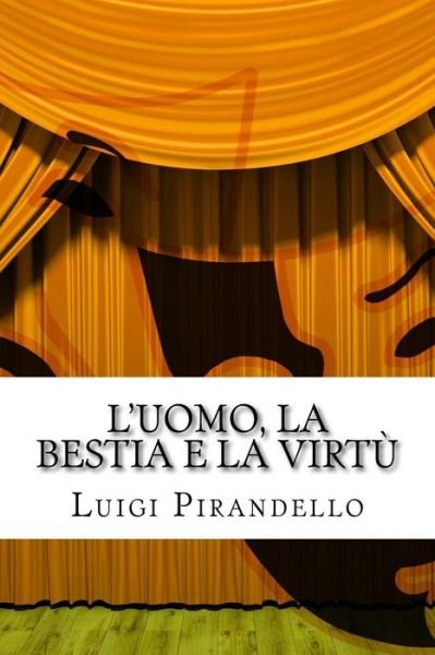 Cover for Luigi Pirandello · L'uomo, La Bestia E La Virtu: Apologo in Tre Atti (Paperback Bog) (2014)