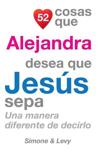 Cover for J L Leyva · 52 Cosas Que Alejandra Desea Que Jesus Sepa: Una Manera Diferente De Decirlo (Pocketbok) (2014)