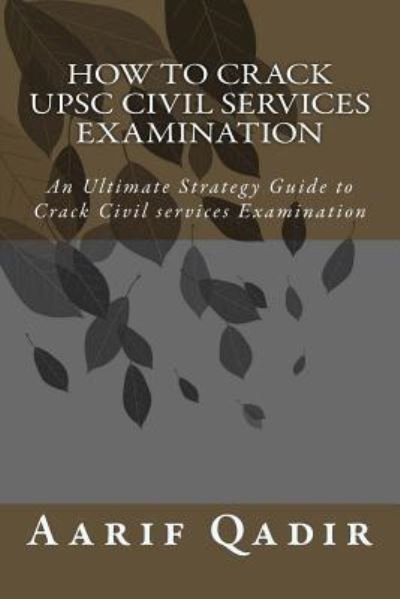 Cover for Aarif Qadir Khanday · How to Crack Upsc Civil Services Examination: an Ultimate Strategy Guide to Crack Civil Services Examination (Pocketbok) (2015)