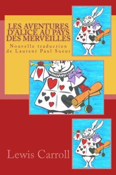 Cover for Lewis Carroll · Les Aventures D'alice Au Pays Des Merveilles: Nouvelle Traduction De Laurent Paul Sueur (Taschenbuch) (2015)