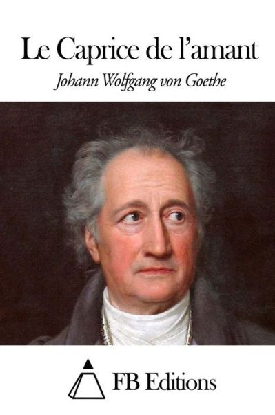 Le Caprice De L'amant - Johann Wolfgang Von Goethe - Books - Createspace - 9781508547785 - February 19, 2015