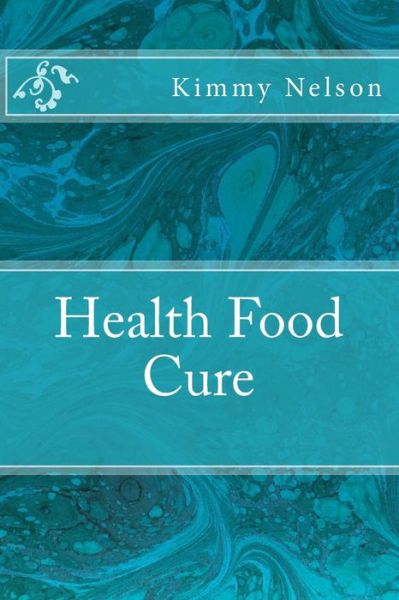 Cover for Kimmy Nelson · Health Food Cure (Paperback Book) (2015)