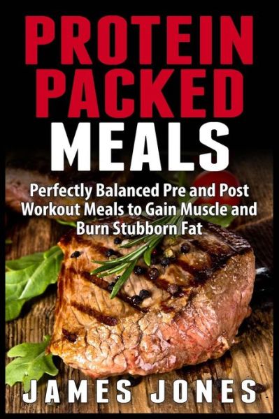 Cover for James Jones · Protein Packed Meals: Perfectly Balanced Pre and Post Workout Meals to Gain Muscle and Burn Stubborn Fat (Pocketbok) (2015)