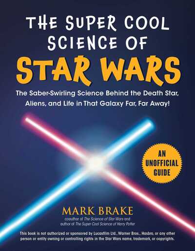 Cover for Mark Brake · The Super Cool Science of Star Wars: The Saber-Swirling Science Behind the Death Star, Aliens, and Life in That Galaxy Far, Far Away! (Paperback Book) (2020)