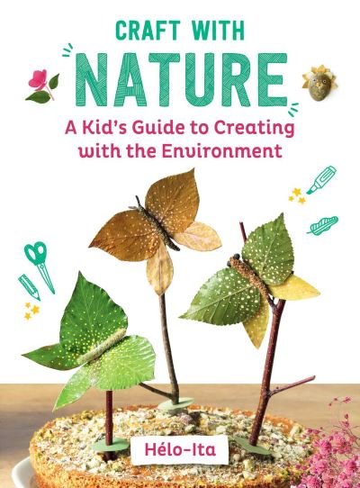 Heloise Charier-Maurel · Craft with Nature: A Kid's Guide to Creating with Materials from the Great Outdoors - Easy Crafts for Kids (Hardcover Book) (2024)