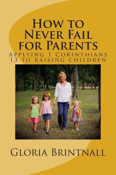 Cover for Gloria Brintnall · How to Never Fail for Parents: Applying 1 Corinthians 13 to Raising Children (Paperback Book) (2015)