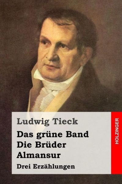 Cover for Ludwig Tieck · Das Grune Band / Die Bruder / Almansur: Drei Erzahlungen (Paperback Book) (2015)