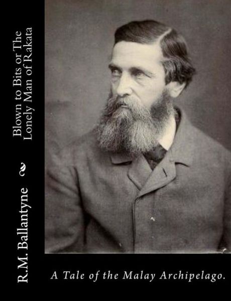 Blown to Bits or the Lonely Man of Rakata: a Tale of the Malay Archipelago. - Robert Michael Ballantyne - Books - Createspace - 9781517217785 - September 6, 2015