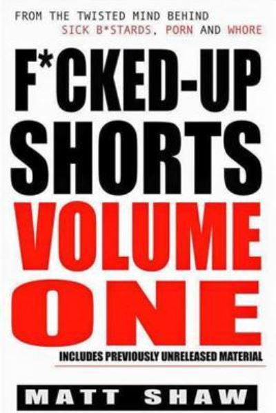 F*cked-Up Shorts : VOLUME ONE - Matt Shaw - Książki - Createspace Independent Publishing Platf - 9781518674785 - 19 października 2015