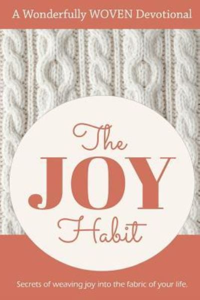 Cover for Lori Clapper · The Joy Habit :  : Secrets of Weaving Joy into The Fabric of Your Life (Paperback Book) (2016)