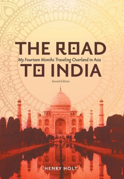 Cover for Henry Holt · The Road to India My Fourteen Months Traveling Overland in Asia (Hardcover Book) (2019)