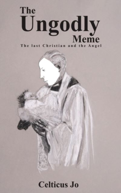 Cover for Celticus Jo · The Ungodly Meme: The Last Christian and the Angel (Paperback Book) (2022)