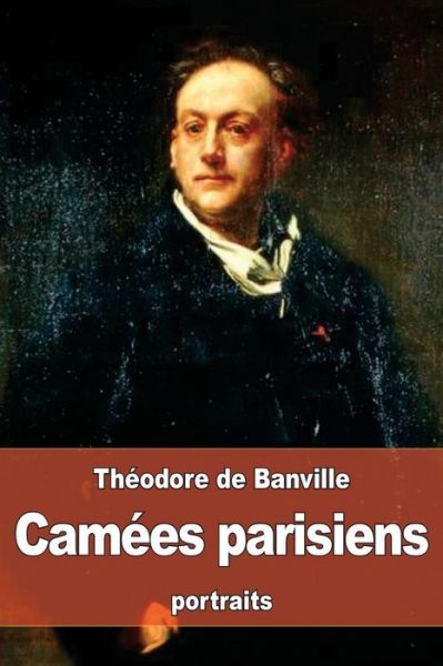 Camees parisiens - Theodore De Banville - Kirjat - Createspace Independent Publishing Platf - 9781530157785 - sunnuntai 21. helmikuuta 2016