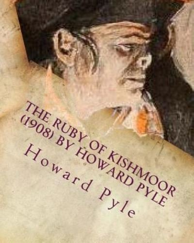 The ruby of Kishmoor (1908) by Howard Pyle - Howard Pyle - Livros - Createspace Independent Publishing Platf - 9781530342785 - 2 de março de 2016