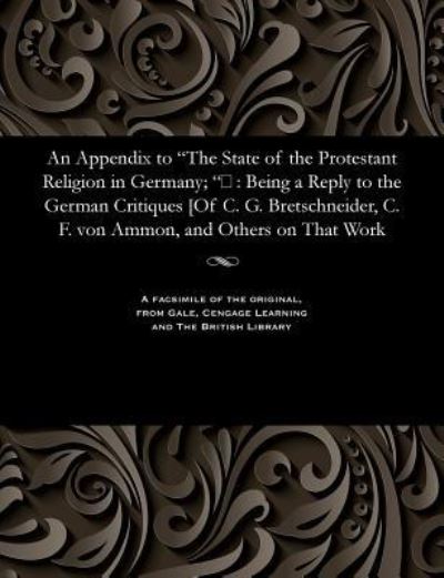 An Appendix to the State of the Protestant Religion in Germany;  - Hugh James Rose - Kirjat - Gale and the British Library - 9781535800785 - perjantai 13. joulukuuta 1901