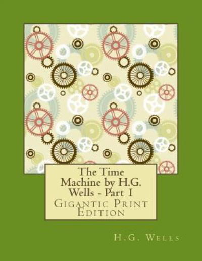 The Time Machine by H.G. Wells - Part 1 - H.G. Wells - Bøker - Createspace Independent Publishing Platf - 9781537020785 - 17. august 2016