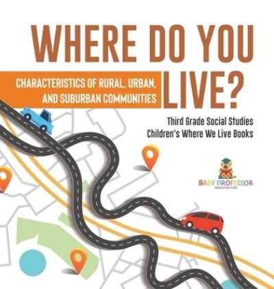 Cover for Baby Professor · Where Do You Live? Characteristics of Rural, Urban, and Suburban Communities Third Grade Social Studies Children's Where We Live Books (Hardcover Book) (2021)