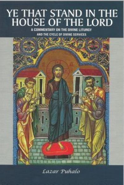 Ye That Stand in the House of the Lord - Lazar Puhalo Puhalo - Books - Createspace Independent Publishing Platf - 9781545445785 - April 17, 2017