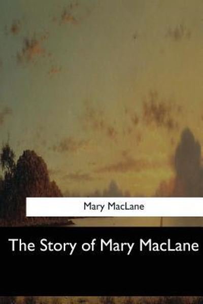 The Story of Mary Maclane - Mary Maclane - Bøger - Createspace Independent Publishing Platf - 9781548303785 - 4. juli 2017