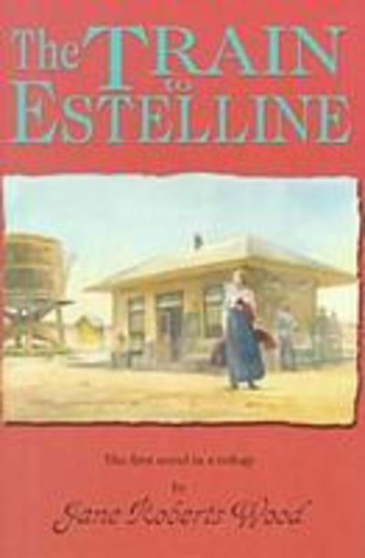 The Train to Estelline - Jane Roberts Wood - Boeken - University of North Texas Press,U.S. - 9781574410785 - 2000