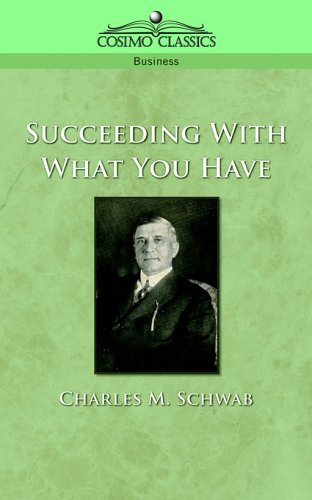 Succeeding with What You Have - Charles M. Schwab - Books - Cosimo Classics - 9781596050785 - March 1, 2005