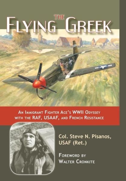Cover for Pisanos USAF (Ret.), Col. Steve N. · The Flying Greek: An Immigrant Fighter Ace's WWII Odyssey with the RAF, Usaaf, and French Resistance (Hardcover Book) (2008)