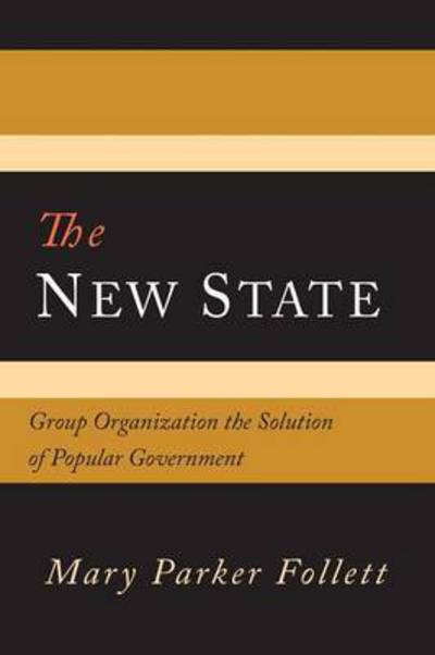 The New State: Group Organization the Solution of Popular Government - Mary Parker Follett - Books - Martino Fine Books - 9781614279785 - June 27, 2016