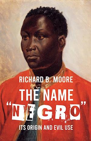 The Name Negro Its Origin and Evil Use - Richard B Moore - Books - Lushena Books - 9781639230785 - August 27, 2021