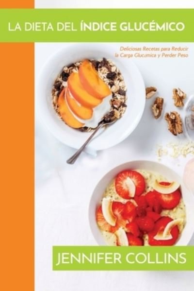 La Dieta del Indice Glucemico - Jennifer Collins - Boeken - Healthy Lifestyles - 9781640810785 - 18 augustus 2021