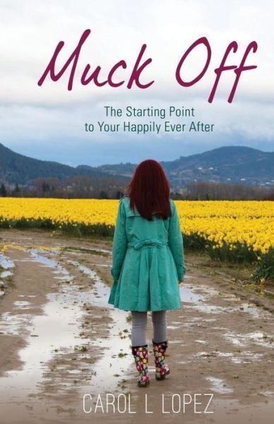 Cover for Carol L Lopez · Muck Off : The Starting Point to Your Happily Ever After (Paperback Book) (2018)