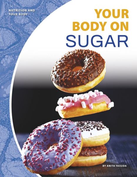 Cover for Anita Yasuda · Your Body on Sugar - Nutrition and Your Body (Paperback Book) (2019)