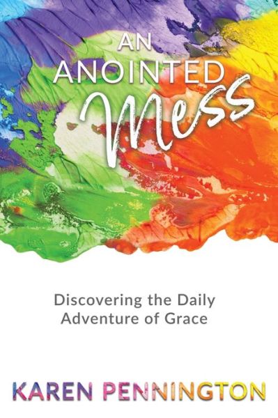 Cover for Karen Pennington · An Anointed Mess: Discovering the Daily Adventure of Grace (Paperback Book) (2021)