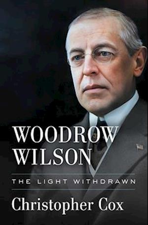 Christopher Cox · Woodrow Wilson: The Light Withdrawn (Hardcover Book) (2024)