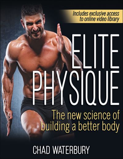 Elite Physique: The New Science of Building a Better Body - Chad Waterbury - Books - Human Kinetics Publishers - 9781718203785 - December 8, 2021