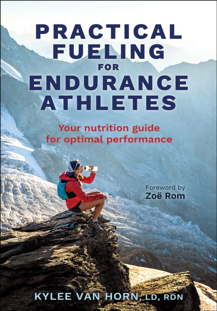 Practical Fueling for Endurance Athletes: Your Nutrition Guide for Optimal Performance - Kylee Van Horn - Books - Human Kinetics Publishers - 9781718216785 - March 24, 2025