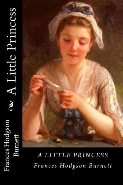 A Little Princess - Frances Hodgson Burnett - Livros - Createspace Independent Publishing Platf - 9781720901785 - 8 de junho de 2018
