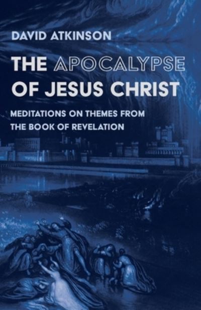 The Apocalypse of Jesus Christ: Meditations on Themes from the Book of Revelation - David Atkinson - Książki - Wipf & Stock Publishers - 9781725261785 - 2 kwietnia 2020