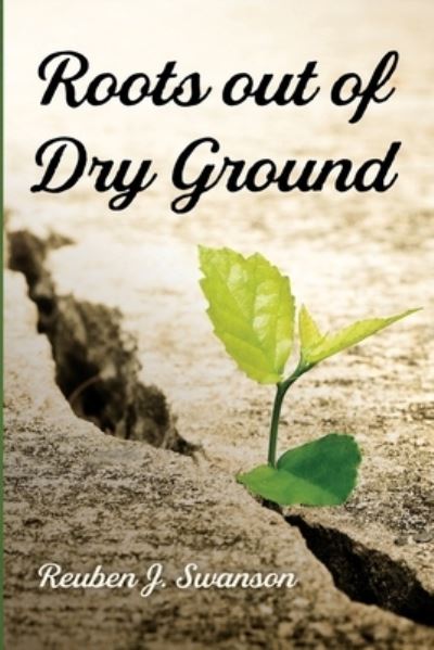 Cover for Reuben J Swanson · Roots Out of Dry Ground (Paperback Book) (2020)