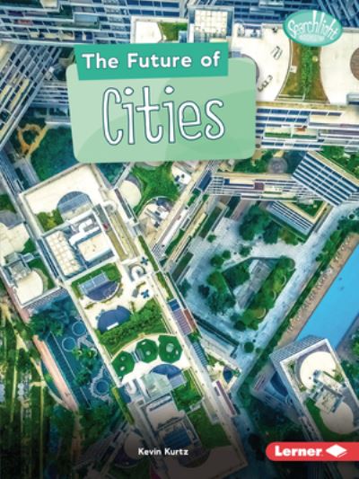 Cover for Kevin Kurtz · The Future of Cities - Searchlight Books — Future Tech (Paperback Book) (2020)